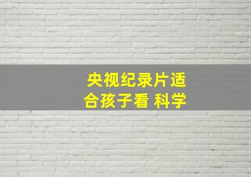 央视纪录片适合孩子看 科学